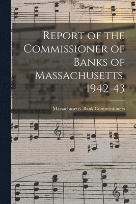 Report of the Commissioner of Banks of Massachusetts, 1942-43 1