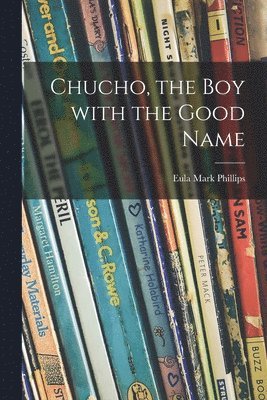 Eula Mark 1905- Phillips, Eula Mark Phillips - Chucho, the Boy With the Good Name, Häftad