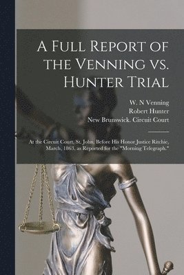 bokomslag A Full Report of the Venning Vs. Hunter Trial [microform]
