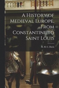 bokomslag A History of Medieval Europe, From Constantine to Saint Louis