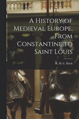 A History of Medieval Europe, From Constantine to Saint Louis 1