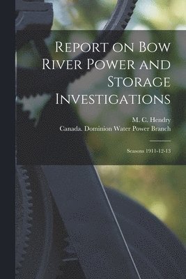 Report on Bow River Power and Storage Investigations [microform] 1