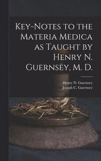bokomslag Key-notes to the Materia Medica as Taught by Henry N. Guernsey, M. D.