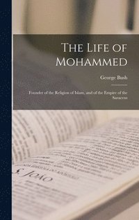 bokomslag The Life of Mohammed; Founder of the Religion of Islam, and of the Empire of the Saracens