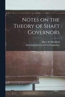 Notes on the Theory of Shaft Governors [microform] 1