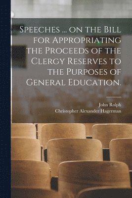 Speeches ... on the Bill for Appropriating the Proceeds of the Clergy Reserves to the Purposes of General Education. 1