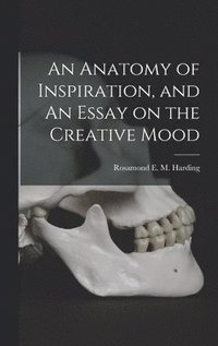 bokomslag An Anatomy of Inspiration, and An Essay on the Creative Mood