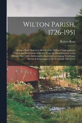 Wilton Parish, 1726-1951: Being a Brief Historical Sketch of the Wilton Congregational Church and Ecclesiastical Society From the Establishment