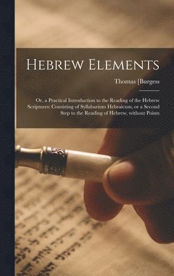 Thomas [Burgess - Hebrew Elements; or, a Practical Introduction to the Reading of the Hebrew Scriptures, Inbunden