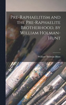 William Holman Hunt - Pre-Raphaelitism and the Pre-Raphaelite Brotherhood, by William Holman-Hunt; 2, Inbunden