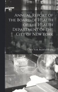 bokomslag Annual Report of the Board of Health of the Health Department of the City of New York; 1914