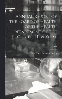 Annual Report of the Board of Health of the Health Department of the City of New York; 1914 1