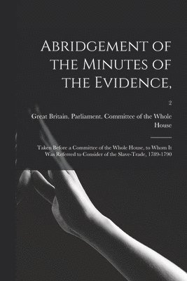 Abridgement of the Minutes of the Evidence, 1