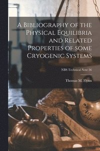 bokomslag A Bibliography of the Physical Equilibria and Related Properties of Some Cryogenic Systems; NBS Technical Note 56