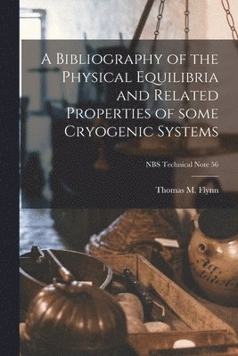 Thomas M. Flynn - A Bibliography of the Physical Equilibria and Related Properties of Some Cryogenic Systems; NBS Technical Note 56, Häftad