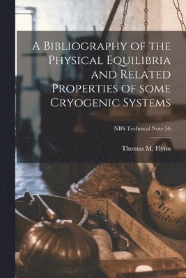 bokomslag A Bibliography of the Physical Equilibria and Related Properties of Some Cryogenic Systems; NBS Technical Note 56