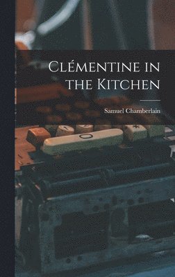 Samuel 1895-1975 Chamberlain, Samuel Chamberlain - Clémentine in the Kitchen, Inbunden
