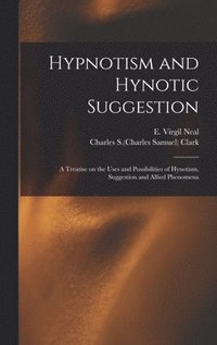 bokomslag Hypnotism and Hynotic Suggestion; a Treatise on the Uses and Possibilities of Hynotism, Suggestion and Allied Phenomena