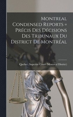 Montreal Condensed Reports [microform] = Prcis Des Dcisions Des Tribunaux Du District De Montral 1
