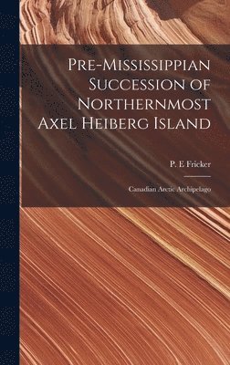 bokomslag Pre-Mississippian Succession of Northernmost Axel Heiberg Island