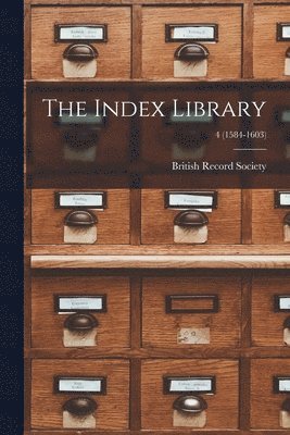 The Index Library; 4 (1584-1603) 1