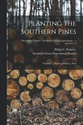 Planting the Southern Pines: Volume 1: Planting Policies, Seed; no.122: v.1 1