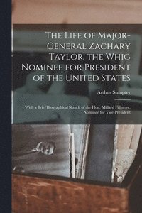 bokomslag The Life of Major-General Zachary Taylor, the Whig Nominee for President of the United States