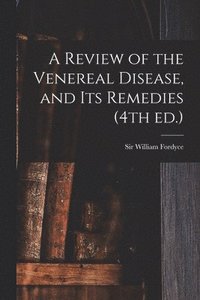 bokomslag Review of the Venereal Disease, and Its Remedies (4th Ed.)