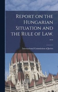 bokomslag Report on the Hungarian Situation and the Rule of Law. --