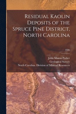John Mason 1906- Parker, John Mason Parker - Residual Kaolin Deposits of the Spruce Pine District, North Carolina; 1946, Häftad