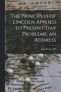 bokomslag The Principles of Lincoln Applied to Present-day Problems, an Address
