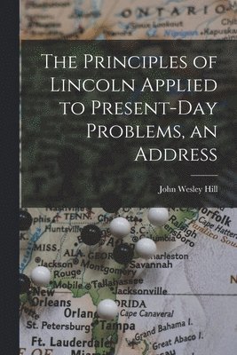The Principles of Lincoln Applied to Present-day Problems, an Address 1