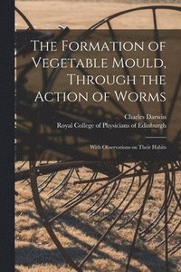 bokomslag Formation of Vegetable Mould, Through the Action of Worms