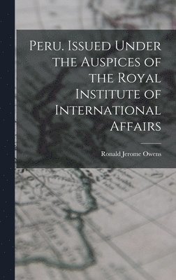 Peru. Issued Under the Auspices of the Royal Institute of International Affairs 1