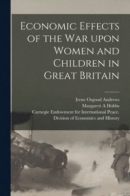 Margarett A Hobbs, Margarett A. Hobbs, Irene Osgood B.  or Andrews, Carnegie Endowment for International - Economic Effects of the War Upon Women and Children in Great Britain [microform], Häftad