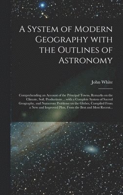 bokomslag System of Modern Geography With the Outlines of Astronomy [microform]