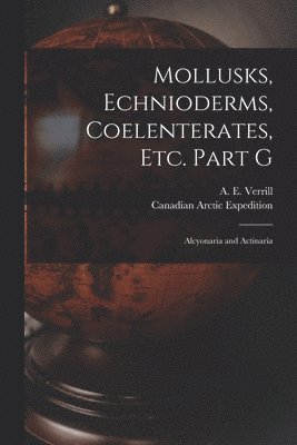 Mollusks, Echnioderms, Coelenterates, Etc. Part G [microform] 1