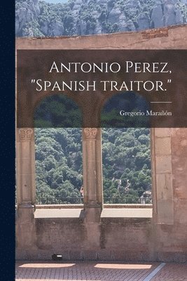 Antonio Perez, 'Spanish Traitor.' 1