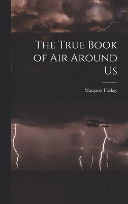 Margaret 1901- Friskey, Margaret Friskey - The True Book of Air Around Us, Inbunden