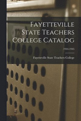 Fayetteville State Teachers College Catalog; 1944-1945 1