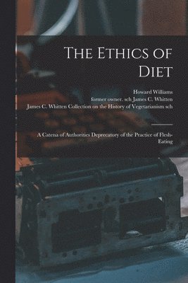 Howard 1837-1931 Williams, Howard Williams, James C. Former Owner Sch Whitten, James C Whitten Collection on the Hi - Ethics of Diet, Häftad