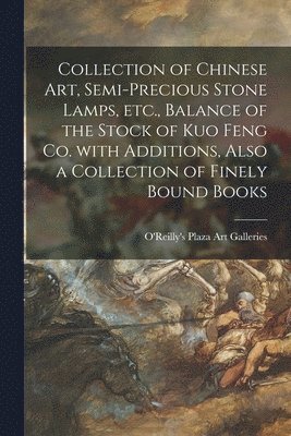 Collection of Chinese Art, Semi-precious Stone Lamps, Etc., Balance of the Stock of Kuo Feng Co. With Additions, Also a Collection of Finely Bound Boo 1