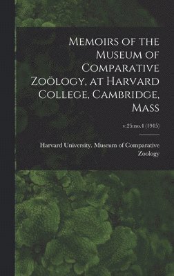 Harvard University Museum of Compara - Memoirs of the Museum of Comparative Zoölogy, at Harvard College, Cambridge, Mass; v.25, Inbunden