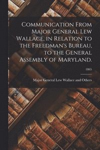 bokomslag Communication From Major General Lew Wallace, in Relation to the Freedman's Bureau, to the General Assembly of Maryland.; 1865