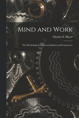 bokomslag Mind and Work; the Psychological Factors in Industry and Commerce