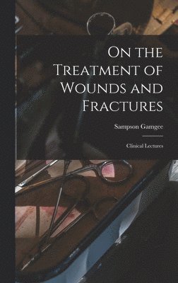 bokomslag On the Treatment of Wounds and Fractures