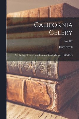 California Celery: Marketing Channels and Farm-to-retail Margins, 1948-1949; No. 117 1
