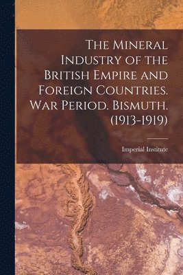 The Mineral Industry of the British Empire and Foreign Countries. War Period. Bismuth. (1913-1919) 1