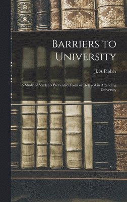 bokomslag Barriers to University: a Study of Students Prevented From or Delayed in Attending University