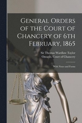 Thomas Wardlaw Taylor, Ontario Court of Chancery - General Orders of the Court of Chancery of 6th February, 1865 [microform], Häftad